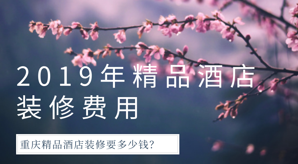  2019年精品酒店裝修費用，重慶精品酒店裝修要多少錢？